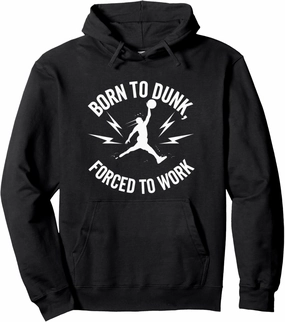 Born To Dunk Forced To Work Basketball Sports Basket Funny Pullover Hoodie