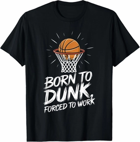 Born To Dunk Forced To Work Basketball Sports Basket Funny T-Shirt