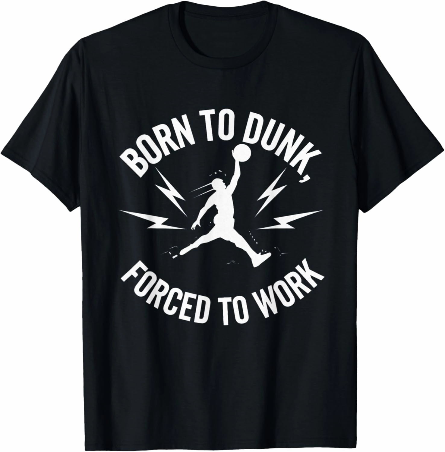 Born To Dunk Forced To Work Basketball Sports Basket Funny T-Shirt
