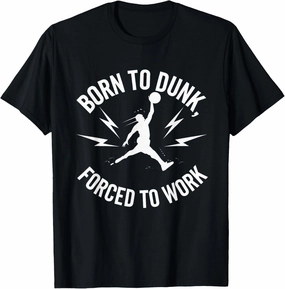 Born To Dunk Forced To Work Basketball Sports Basket Funny T-Shirt