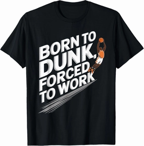 Born To Dunk Forced To Work Basketball Sports Basket Funny T-Shirt