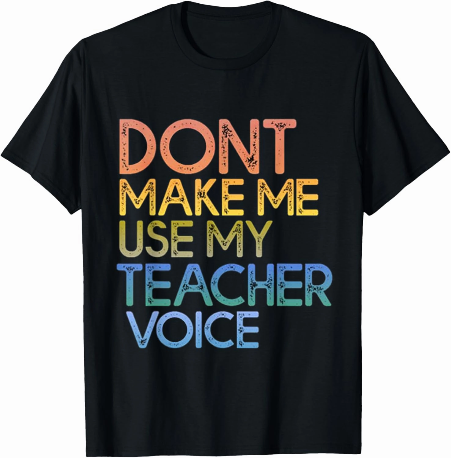 Don’t Make Me Use My Teacher Voice Funny Design For Teachers T-Shirt