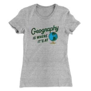 Geography Is Where It’s At Women's T-Shirt