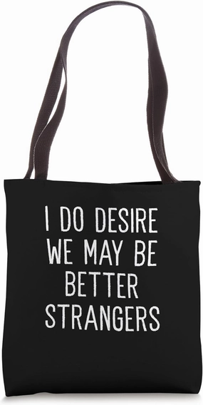 I Do Desire We May Be Better Strangers Funny Insult Tote Bag