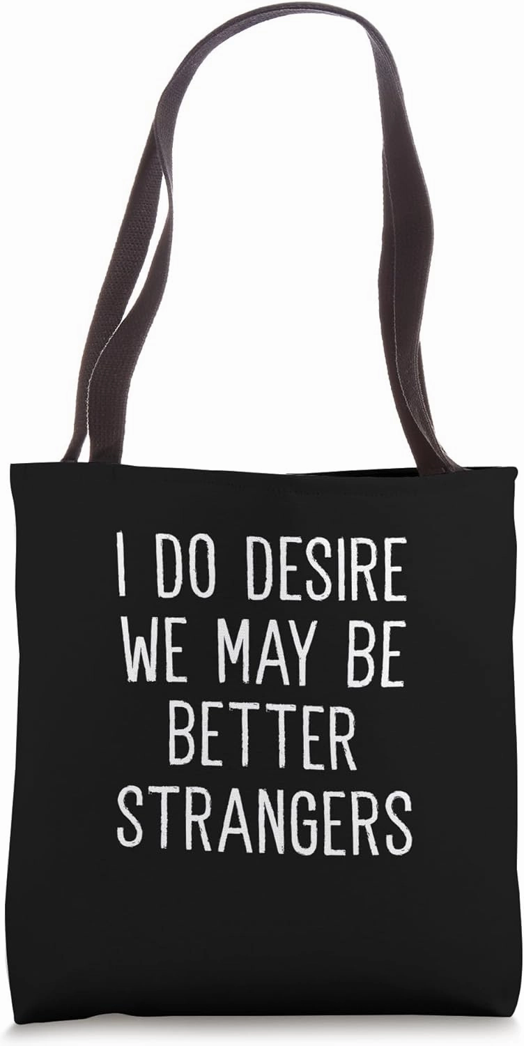 I Do Desire We May Be Better Strangers Funny Insult Tote Bag