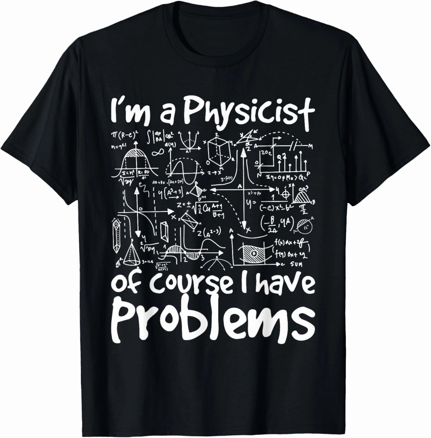 I'm A Physicist Of Course I Have Problems - Physics Science T-Shirt