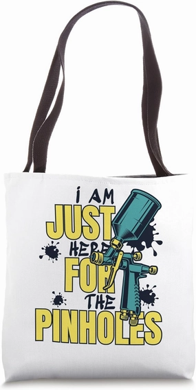 Just Here For Pinholes Car Spray Automotive Car Painter Tote Bag