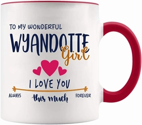 Mother Day, Valentines Day Mug For Wife With Name Wyandotte City- To My Wonderful Wyandotte Girl, I Love You This Much Always, Forever - White Mug With Red Accent Color 11oz