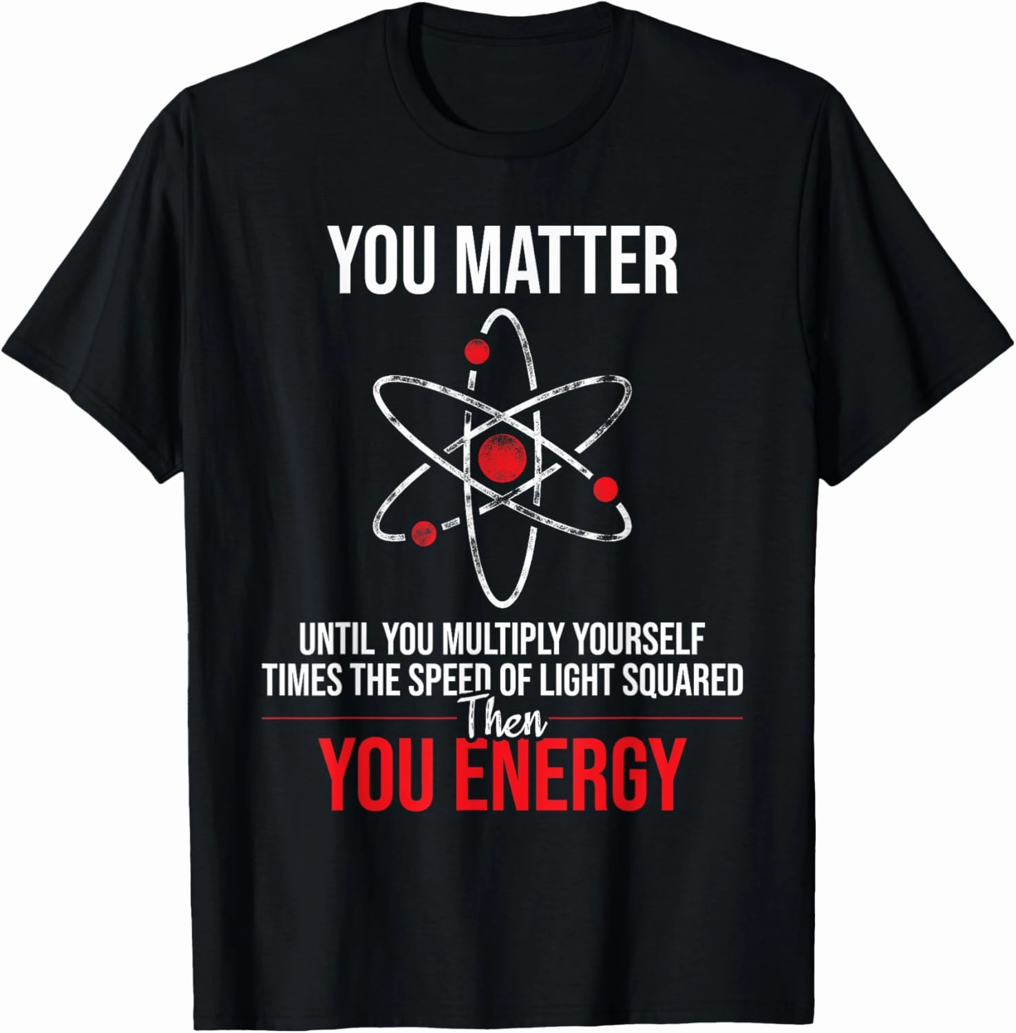 You Matter Until You Multiply Yourself - Physicists Physics T-Shirt